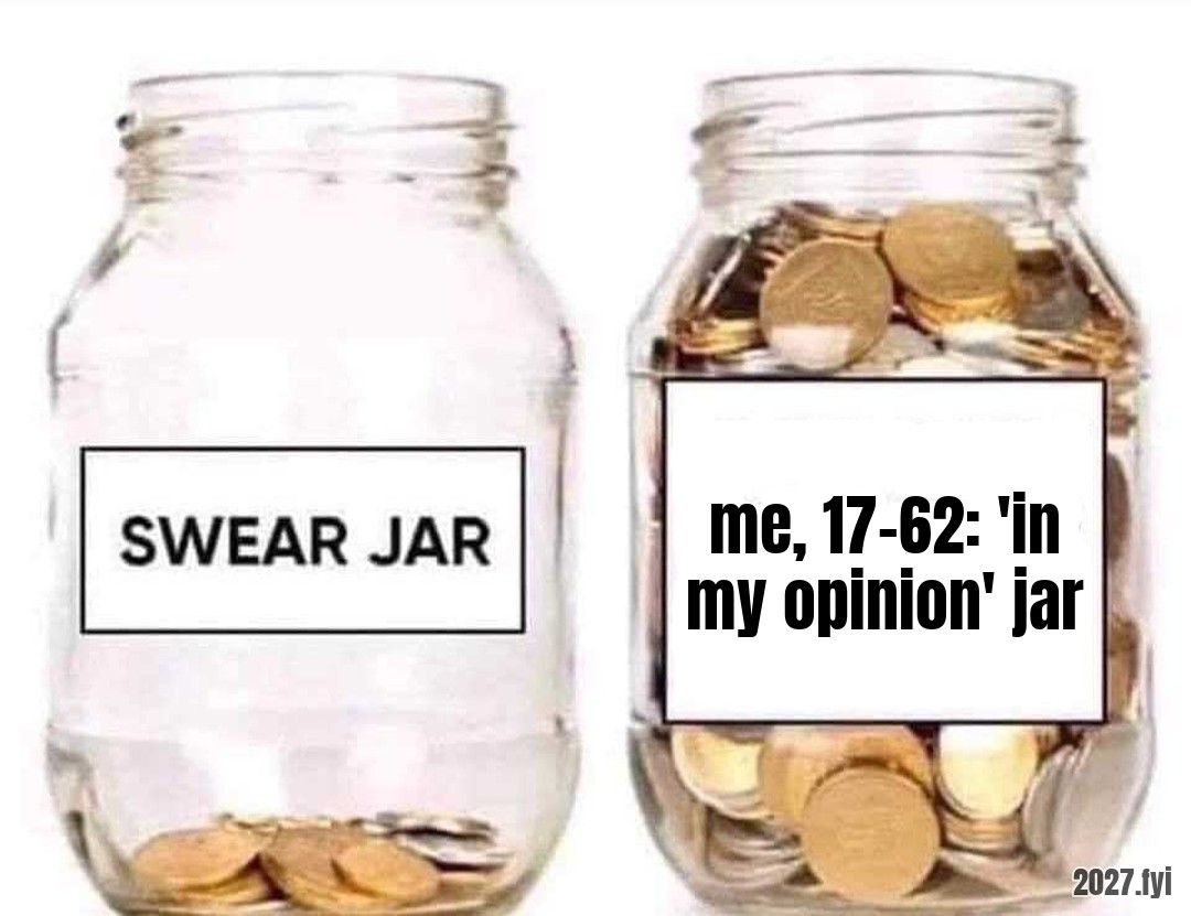 Two glass jars: the swear jar holds a few coins, the jar beside it is overflowing. Label on the full jar: me, 17-62: 'in my opinion' jar
