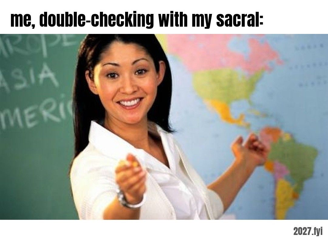 A smiling teacher points at the viewer in front of a world map. me, double-checking with my sacral: