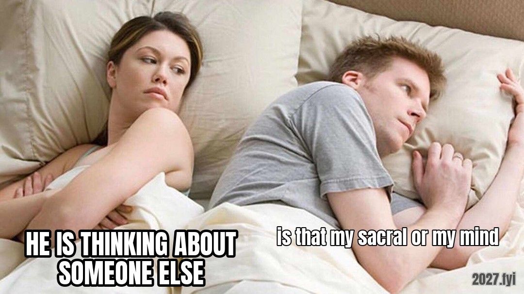 A couple in bed. HE IS THINKING ABOUT SOMEONE ELSE / is that my sacral or my mind