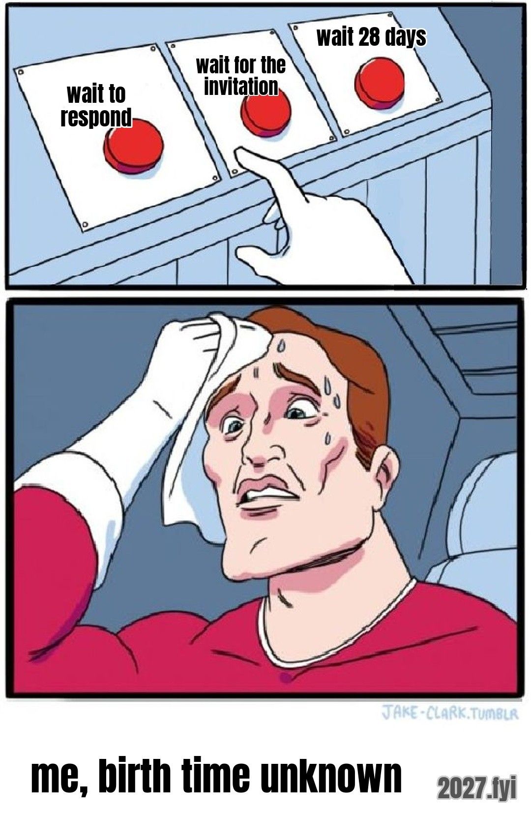 Sweating man choosing between three buttons: wait to respond / wait for the invitation / wait 28 days. me, birth time unknown
