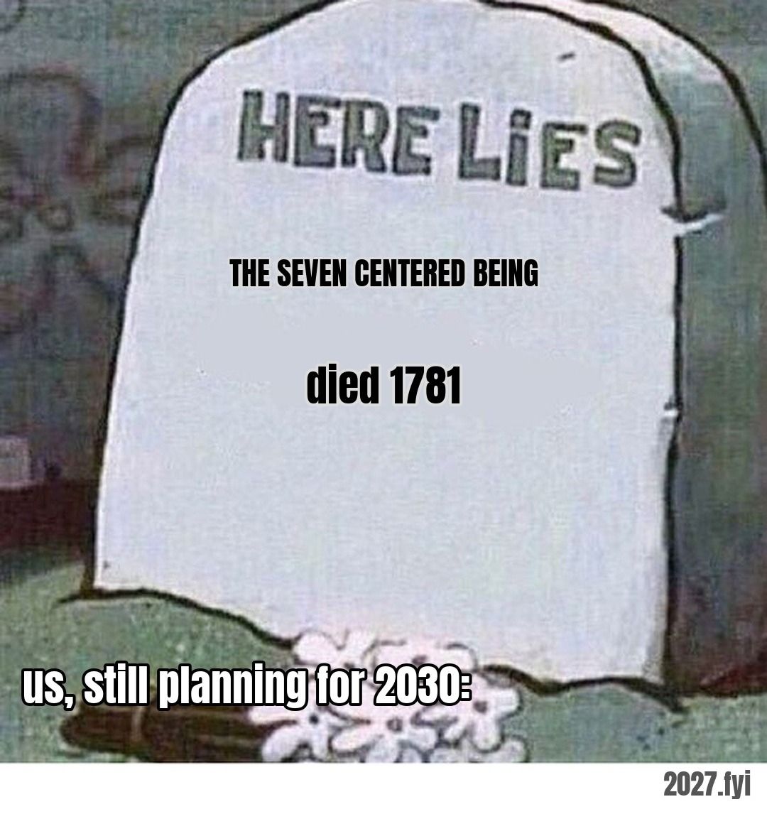 A cartoon gravestone reading HERE LIES, engraved: THE SEVEN CENTERED BEING, died 1781. ra: "see, the seven centered being is dead" / us, still planning for 2030: