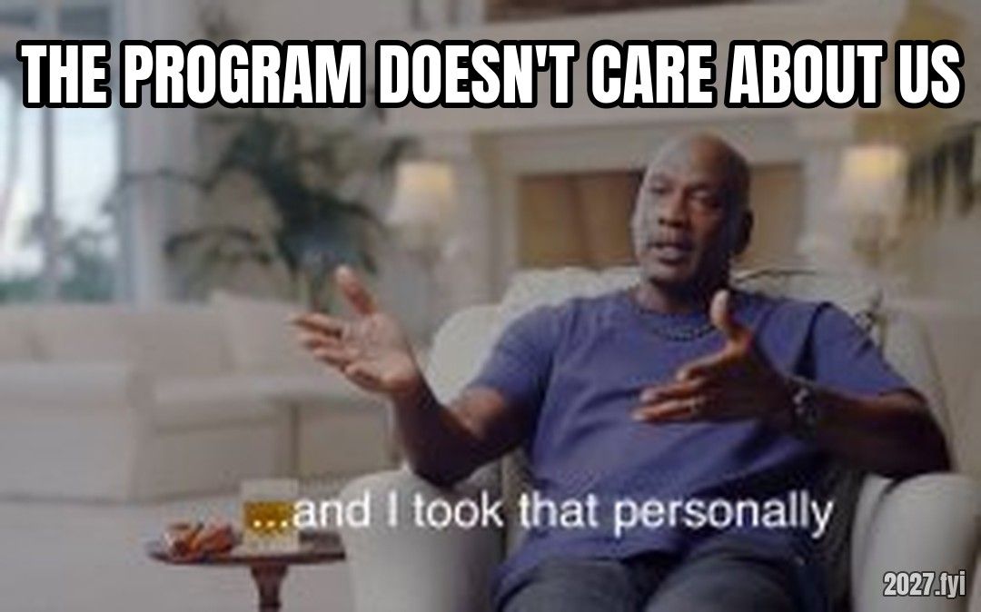 and I took that personally meme. THE PROGRAM DOESN'T CARE ABOUT US / ...and I took that personally