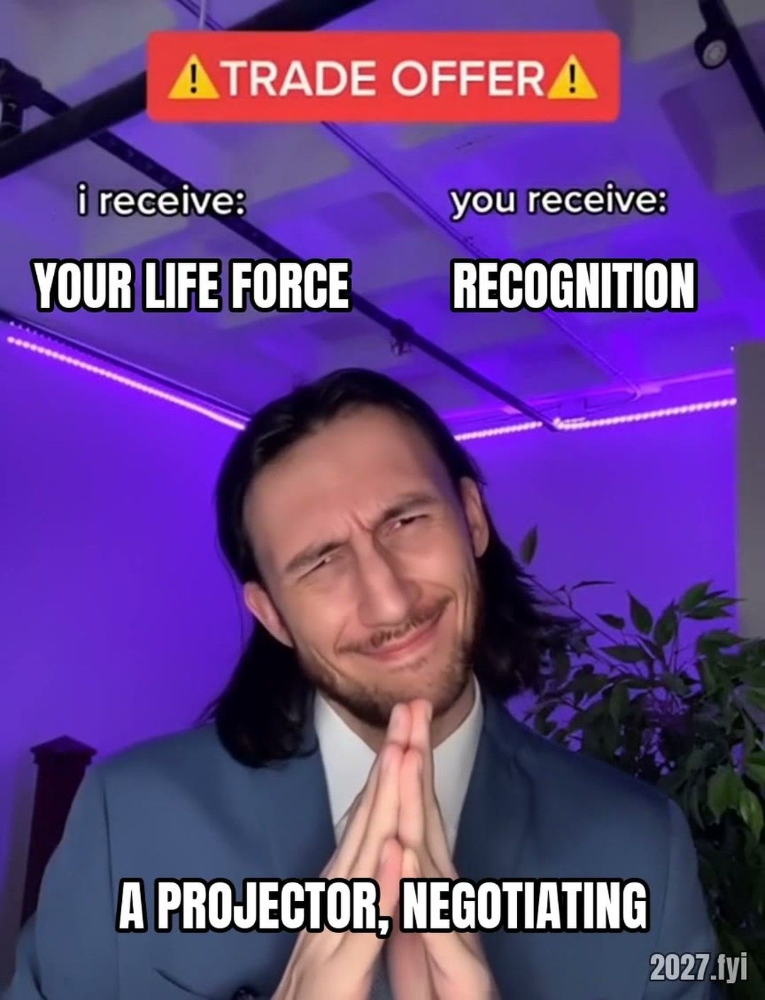 Trade offer meme. i receive: YOUR LIFE FORCE, you receive: RECOGNITION, labelled a projector, negotiating