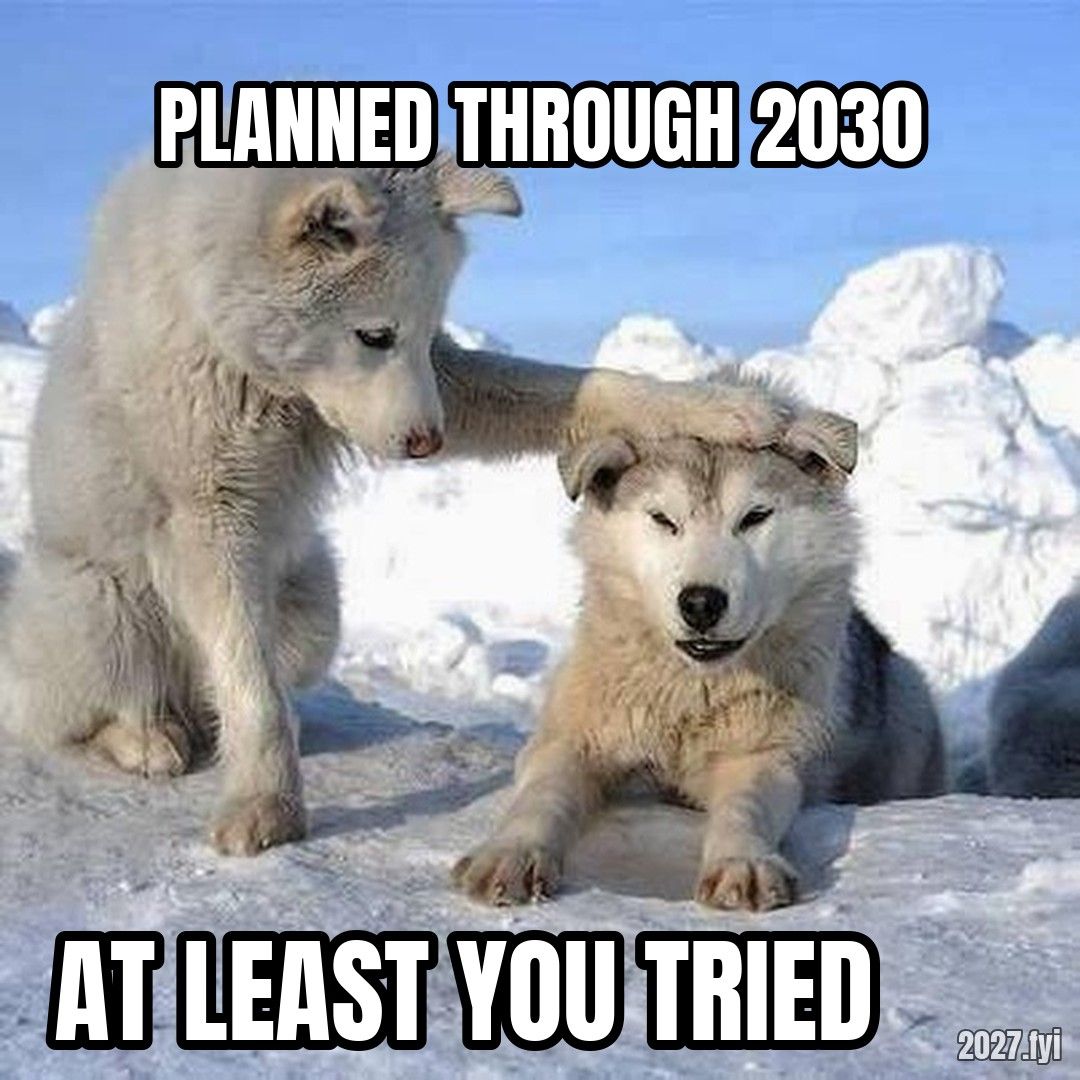 Two huskies. PLANNED THROUGH 2030 / AT LEAST YOU TRIED