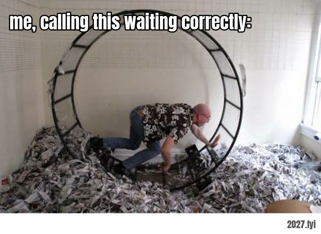 A man crawling inside a human-sized hamster wheel surrounded by shredded paper. ra: "busy, busy, busy… until they drop. scratching at the surface of life." / me, calling this waiting correctly: