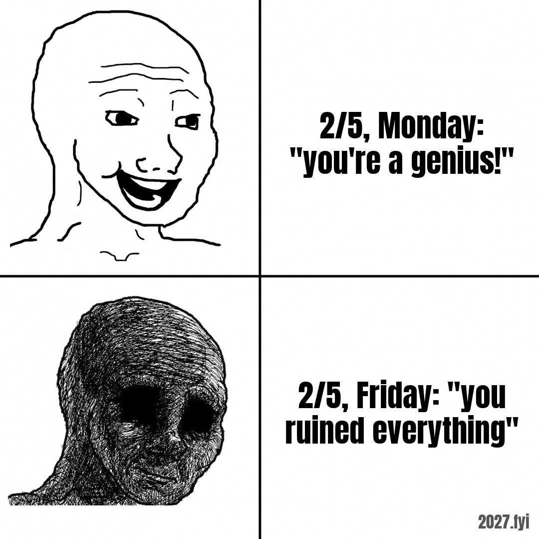 A smiling cartoon face, then the same face hollow and dark. Labels: 2/5, Monday: "you're a genius!" / 2/5, Friday: "you ruined everything"